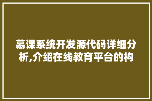 慕课系统开发源代码详细分析,介绍在线教育平台的构建之路