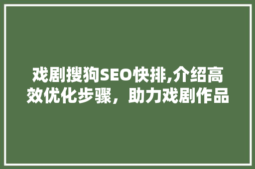 戏剧搜狗SEO快排,介绍高效优化步骤，助力戏剧作品脱颖而出