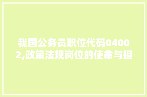 我国公务员职位代码04002,政策法规岗位的使命与担当