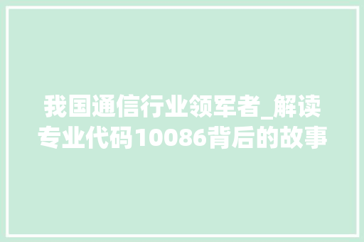 我国通信行业领军者_解读专业代码10086背后的故事