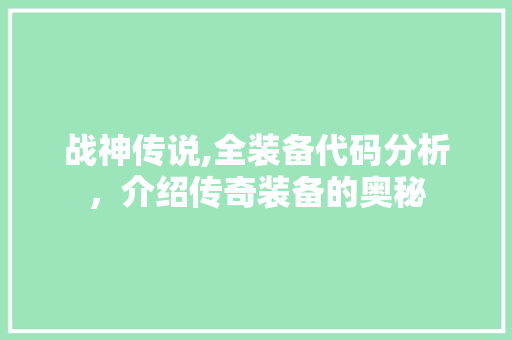 战神传说,全装备代码分析，介绍传奇装备的奥秘