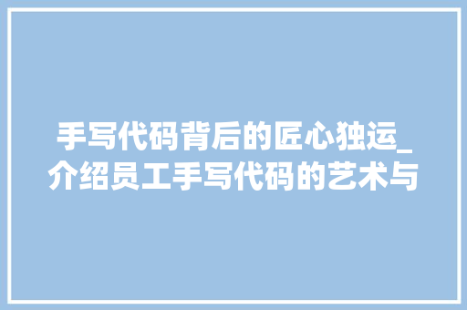 手写代码背后的匠心独运_介绍员工手写代码的艺术与价值