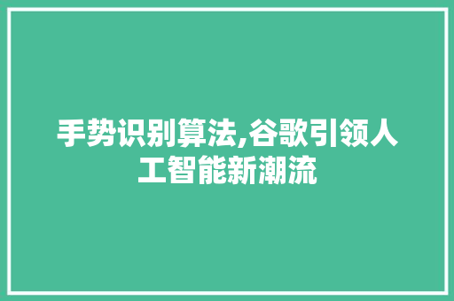 手势识别算法,谷歌引领人工智能新潮流