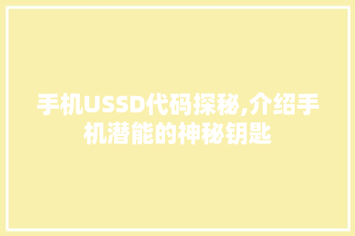 手机USSD代码探秘,介绍手机潜能的神秘钥匙