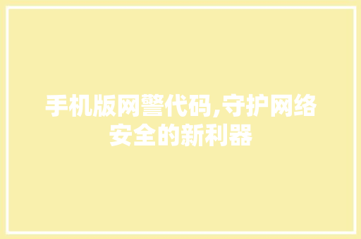 手机版网警代码,守护网络安全的新利器