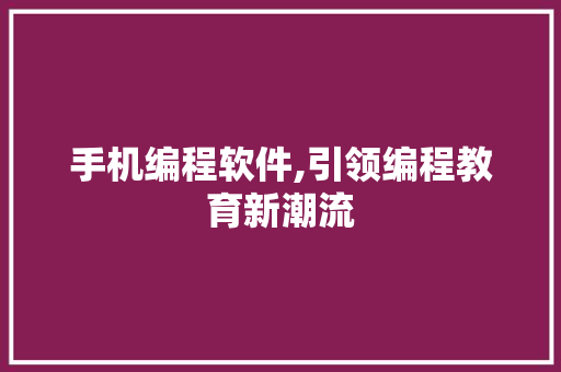 手机编程软件,引领编程教育新潮流