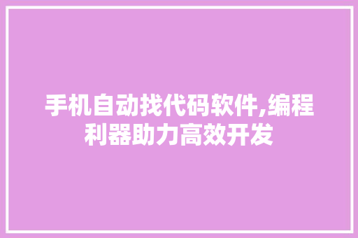 手机自动找代码软件,编程利器助力高效开发