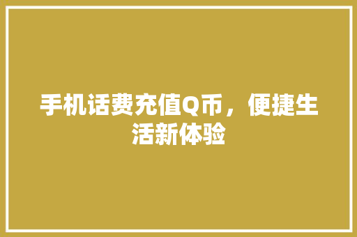 手机话费充值Q币，便捷生活新体验