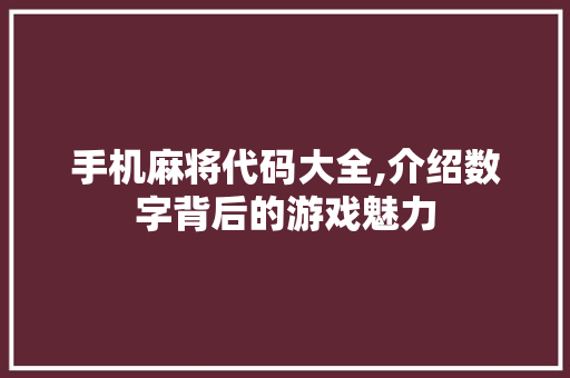 手机麻将代码大全,介绍数字背后的游戏魅力