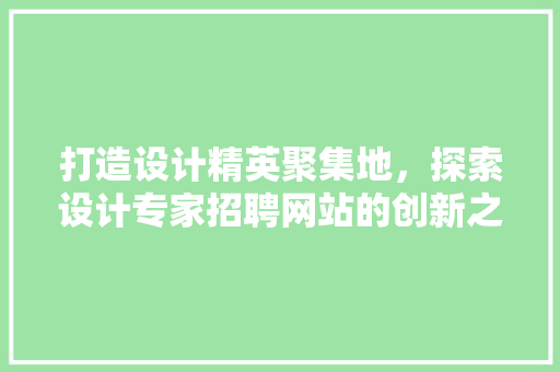 打造设计精英聚集地，探索设计专家招聘网站的创新之路