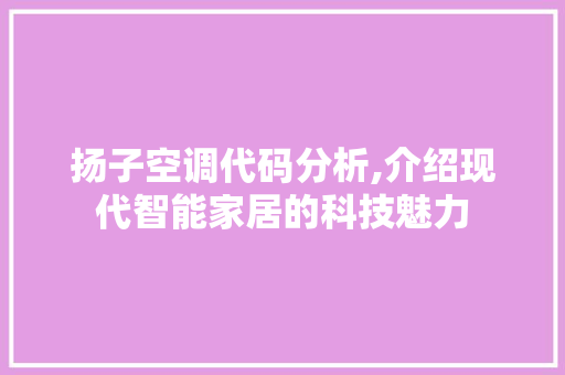 扬子空调代码分析,介绍现代智能家居的科技魅力