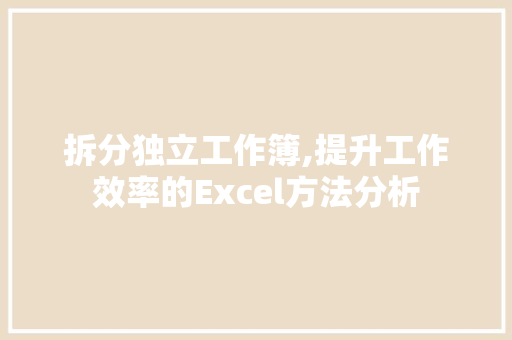 拆分独立工作簿,提升工作效率的Excel方法分析 Webpack