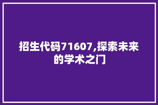 招生代码71607,探索未来的学术之门