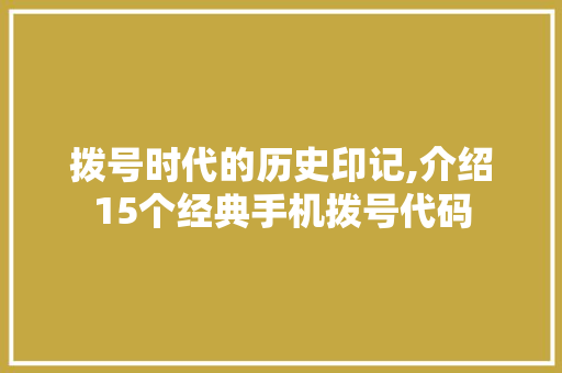 拨号时代的历史印记,介绍15个经典手机拨号代码