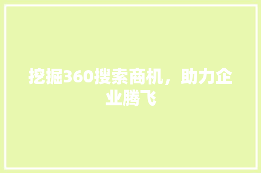 挖掘360搜索商机，助力企业腾飞