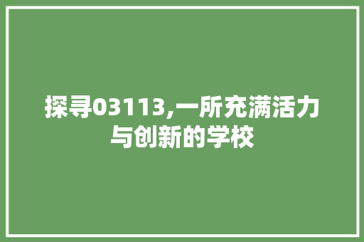 探寻03113,一所充满活力与创新的学校