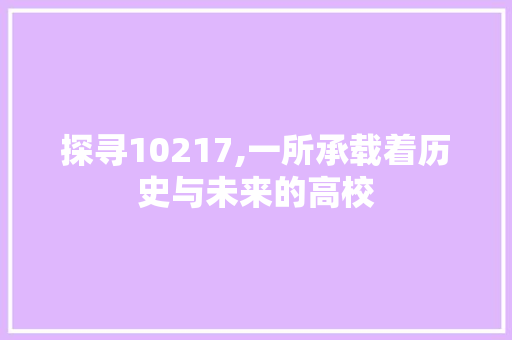 探寻10217,一所承载着历史与未来的高校