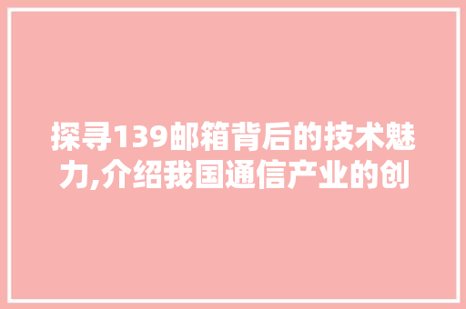 探寻139邮箱背后的技术魅力,介绍我国通信产业的创新之路