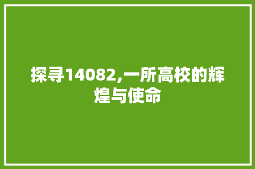 探寻14082,一所高校的辉煌与使命