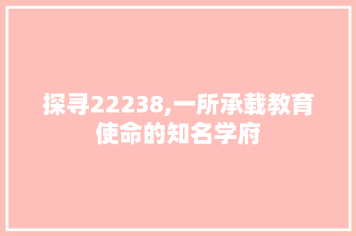 探寻22238,一所承载教育使命的知名学府