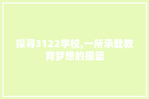 探寻3122学校,一所承载教育梦想的摇篮