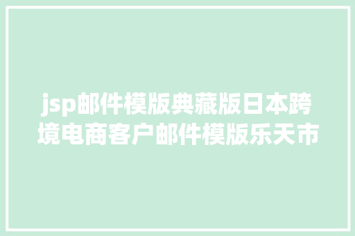 jsp邮件模版典藏版日本跨境电商客户邮件模版乐天市场亚马逊通用