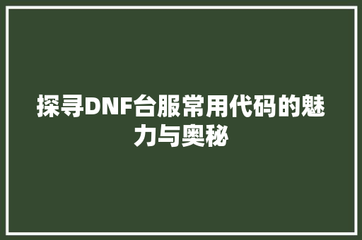 探寻DNF台服常用代码的魅力与奥秘