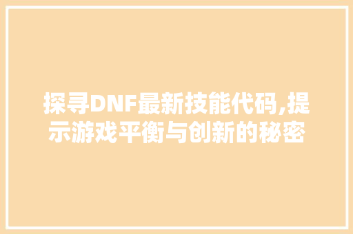 探寻DNF最新技能代码,提示游戏平衡与创新的秘密