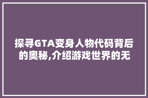 探寻GTA变身人物代码背后的奥秘,介绍游戏世界的无限可能 NoSQL