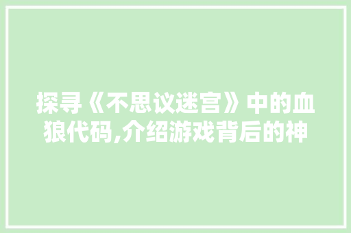 探寻《不思议迷宫》中的血狼代码,介绍游戏背后的神秘力量