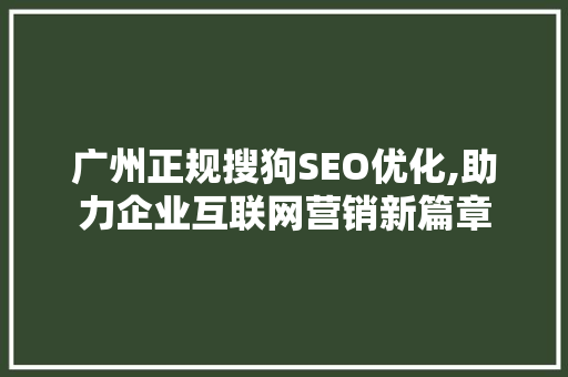 广州正规搜狗SEO优化,助力企业互联网营销新篇章