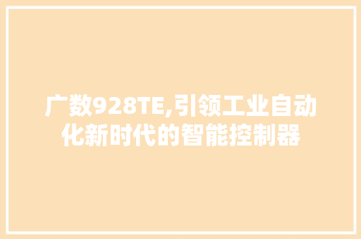 广数928TE,引领工业自动化新时代的智能控制器