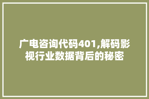 广电咨询代码401,解码影视行业数据背后的秘密