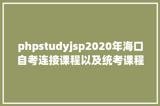 phpstudyjsp2020年海口自考连接课程以及统考课程海口测验通知和在线进修通知 Bootstrap