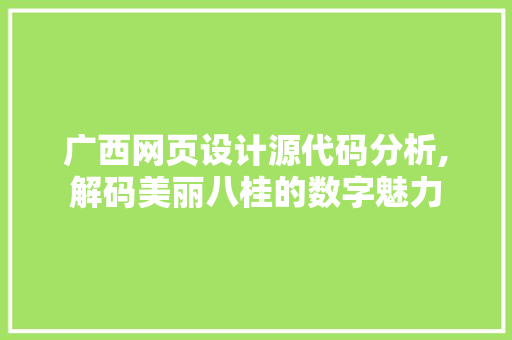 广西网页设计源代码分析,解码美丽八桂的数字魅力