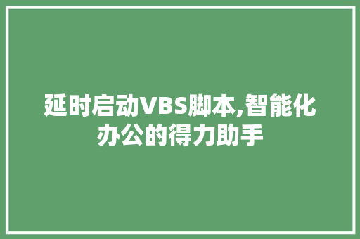 延时启动VBS脚本,智能化办公的得力助手