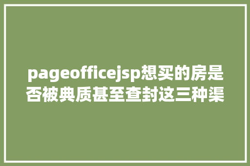 pageofficejsp想买的房是否被典质甚至查封这三种渠道可自助查询 Python