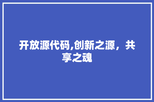 开放源代码,创新之源，共享之魂