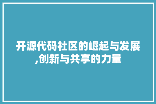 开源代码社区的崛起与发展,创新与共享的力量