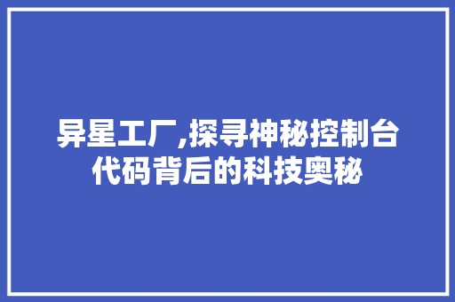 异星工厂,探寻神秘控制台代码背后的科技奥秘