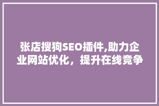 张店搜狗SEO插件,助力企业网站优化，提升在线竞争力