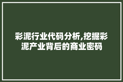 彩泥行业代码分析,挖掘彩泥产业背后的商业密码