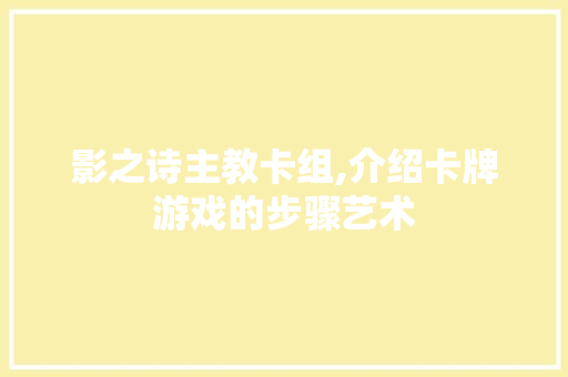 影之诗主教卡组,介绍卡牌游戏的步骤艺术