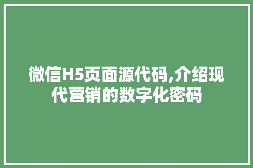 微信H5页面源代码,介绍现代营销的数字化密码