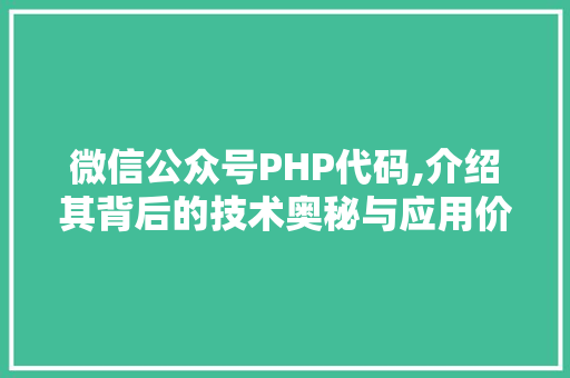 微信公众号PHP代码,介绍其背后的技术奥秘与应用价值