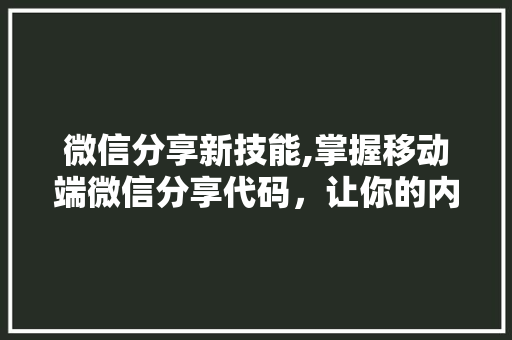 微信分享新技能,掌握移动端微信分享代码，让你的内容传播更高效