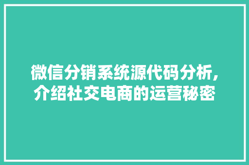 微信分销系统源代码分析,介绍社交电商的运营秘密