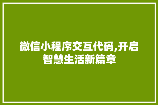 微信小程序交互代码,开启智慧生活新篇章