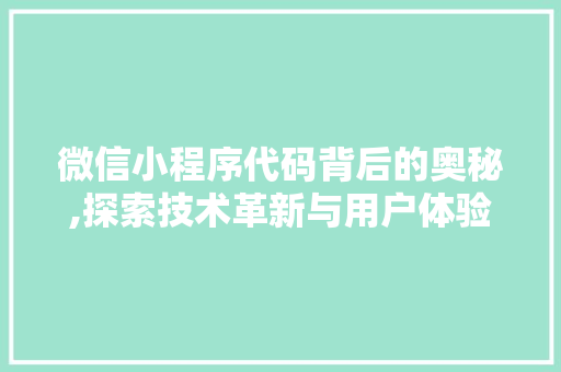 微信小程序代码背后的奥秘,探索技术革新与用户体验的完美融合