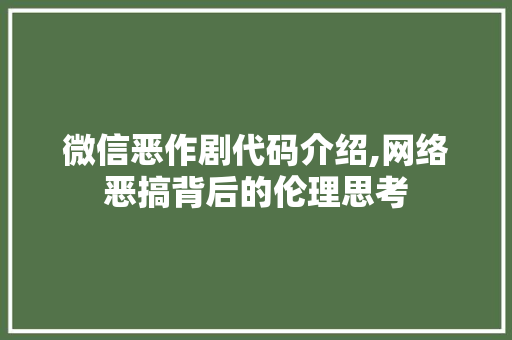 微信恶作剧代码介绍,网络恶搞背后的伦理思考